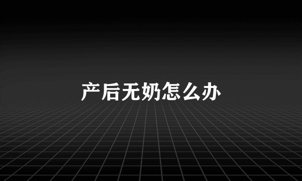 产后无奶怎么办