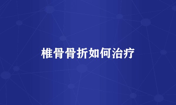 椎骨骨折如何治疗