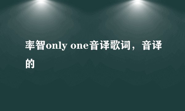 率智only one音译歌词,音译的