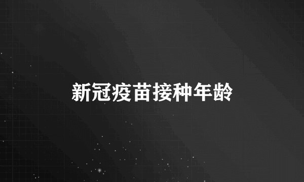 新冠疫苗接种年龄