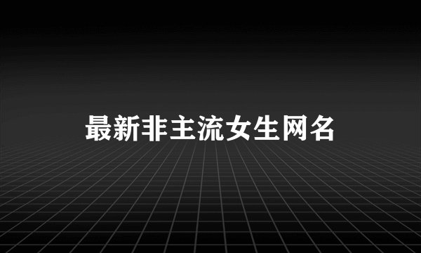 最新非主流女生网名