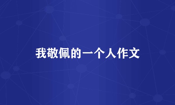 我敬佩的一个人作文