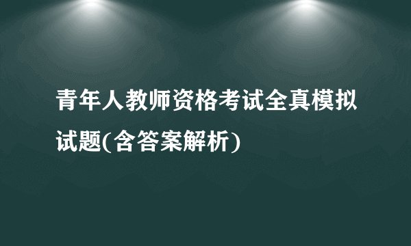 青年人教师资格考试全真模拟试题(含答案解析)
