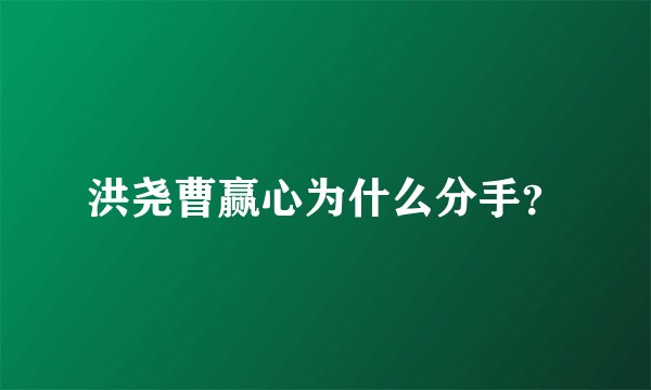 洪尧曹赢心为什么分手？