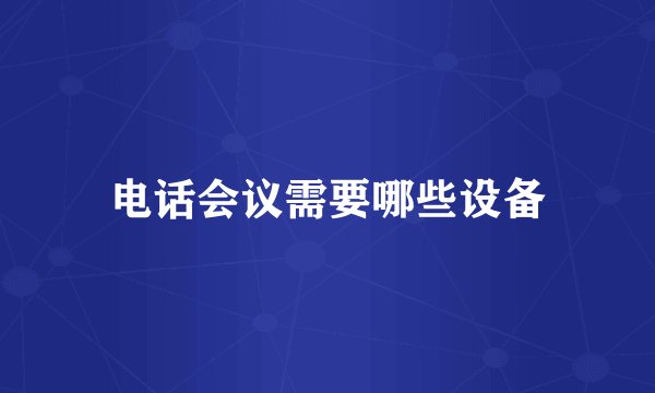 电话会议需要哪些设备