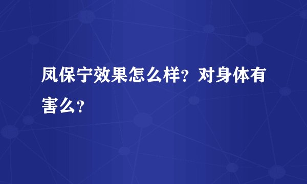 凤保宁效果怎么样？对身体有害么？