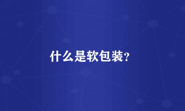 什么是软包装？