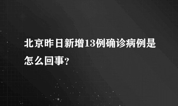 北京昨日新增13例确诊病例是怎么回事？