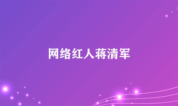 网络红人蒋清军