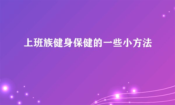上班族健身保健的一些小方法
