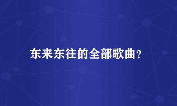 东来东往的全部歌曲？