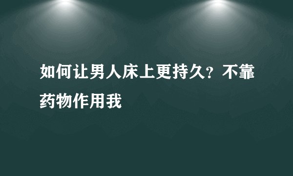 如何让男人床上更持久？不靠药物作用我