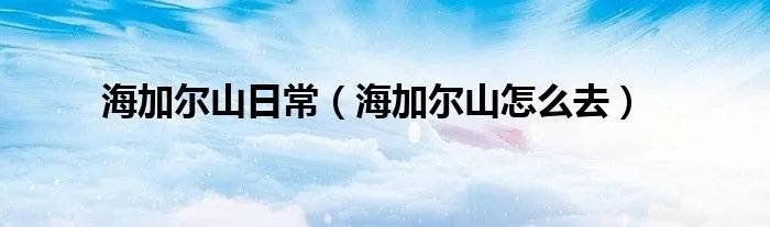 海加尔山日常（海加尔山怎么去）