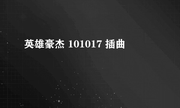 英雄豪杰 101017 插曲