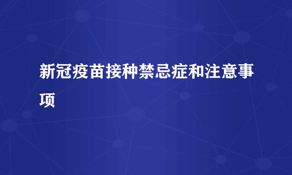 新冠疫苗接种禁忌症和注意事项
