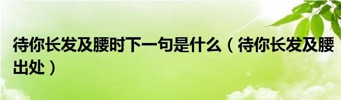 待你长发及腰时下一句是什么（待你长发及腰出处）