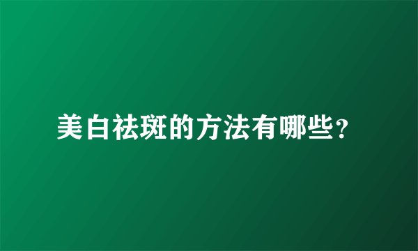 美白祛斑的方法有哪些？