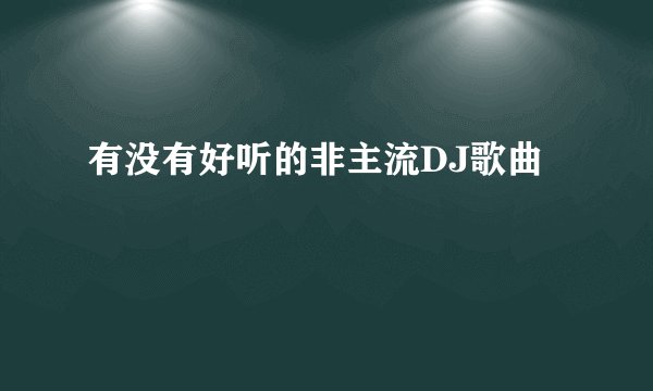 有没有好听的非主流DJ歌曲