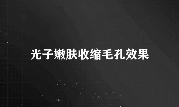 光子嫩肤收缩毛孔效果