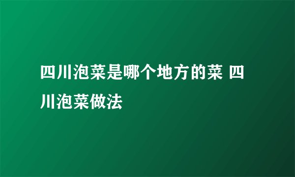 四川泡菜是哪个地方的菜 四川泡菜做法