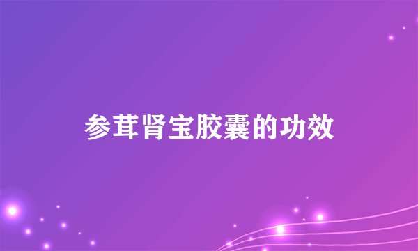 参茸肾宝胶囊的功效