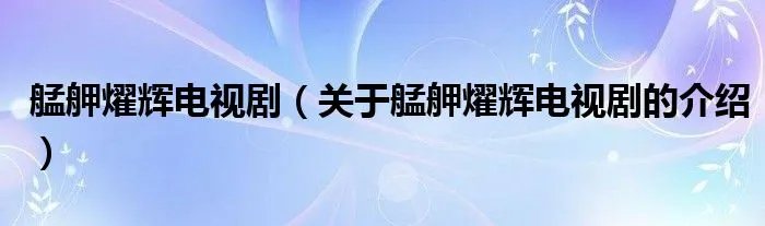 艋舺燿辉电视剧(关于艋舺燿辉电视剧的介绍)