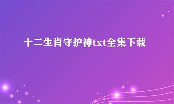 十二生肖守护神txt全集下载