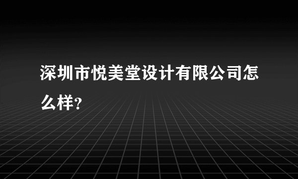 深圳市悦美堂设计有限公司怎么样？