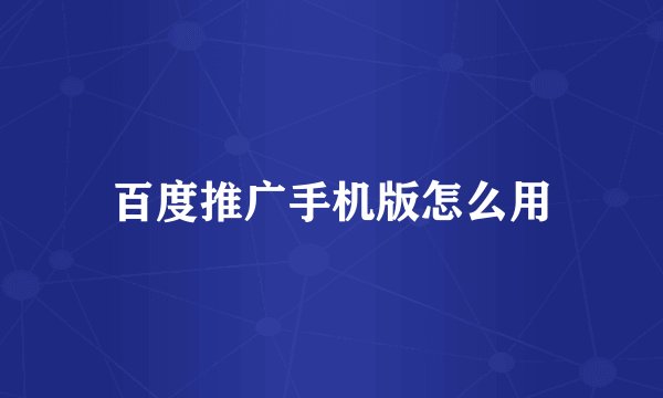 百度推广手机版怎么用