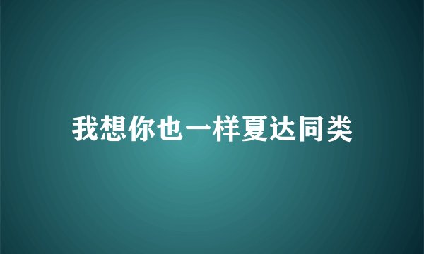 我想你也一样夏达同类