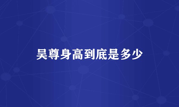 吴尊身高到底是多少