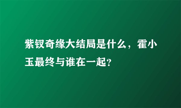 紫钗奇缘大结局是什么，霍小玉最终与谁在一起？
