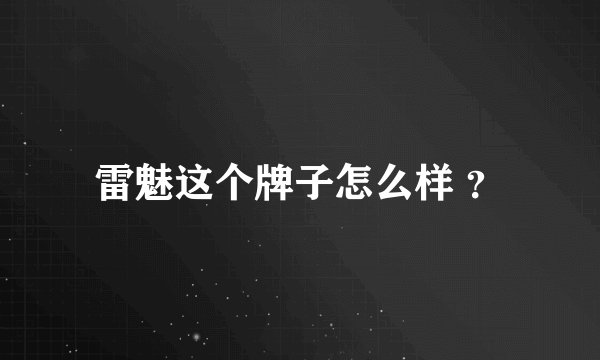 雷魅这个牌子怎么样 ？