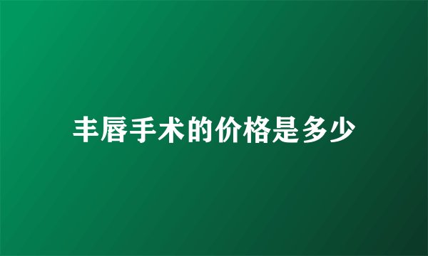 丰唇手术的价格是多少