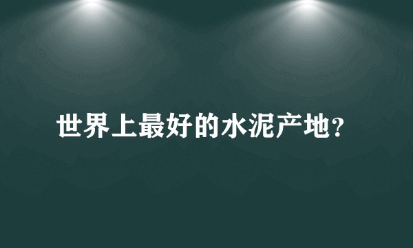 世界上最好的水泥产地？