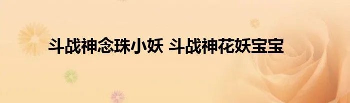斗战神念珠小妖 斗战神花妖宝宝