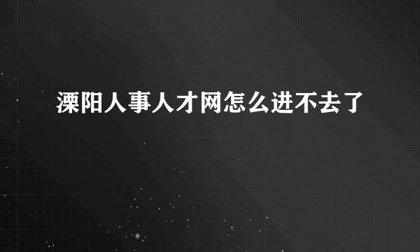 溧阳人事人才网怎么进不去了