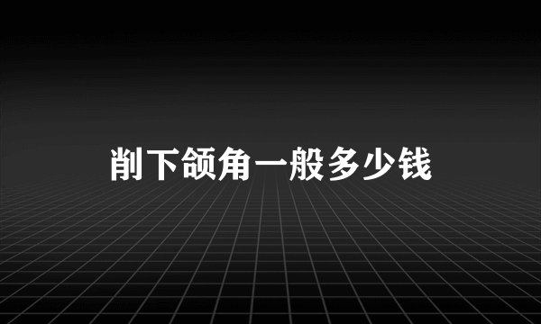削下颌角一般多少钱