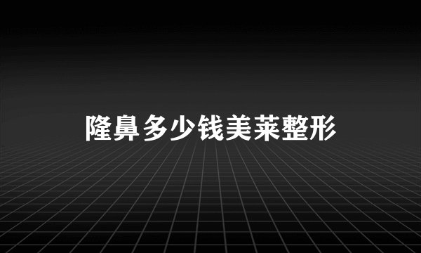 隆鼻多少钱美莱整形