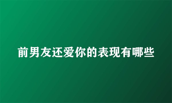 前男友还爱你的表现有哪些