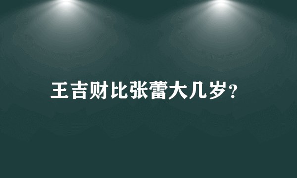 王吉财比张蕾大几岁？