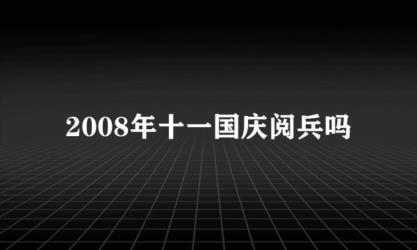 2008年十一国庆阅兵吗