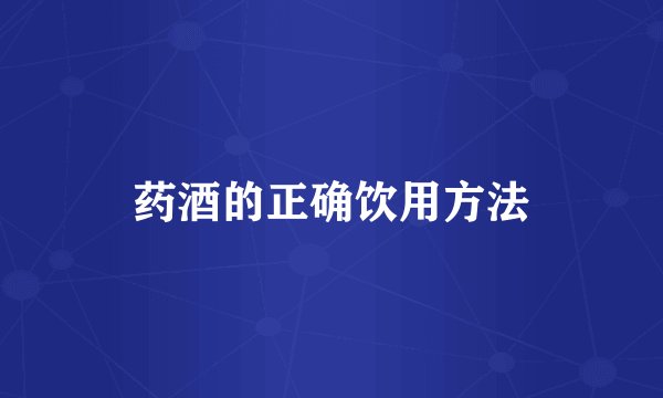 药酒的正确饮用方法