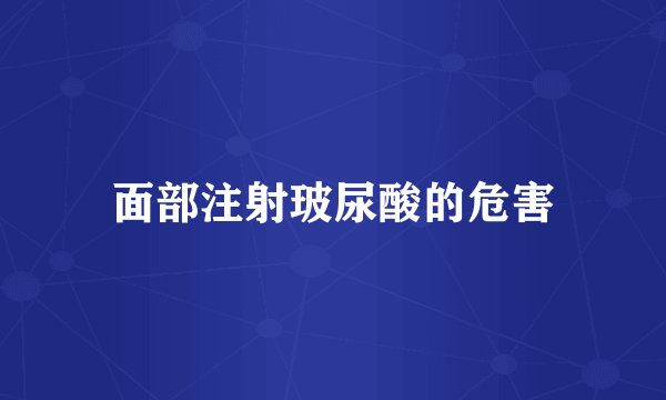 面部注射玻尿酸的危害