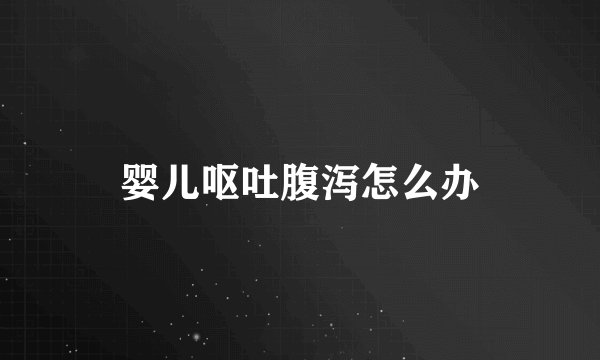 婴儿呕吐腹泻怎么办