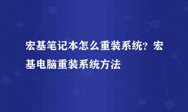 宏基笔记本怎么重装系统？宏基电脑重装系统方法