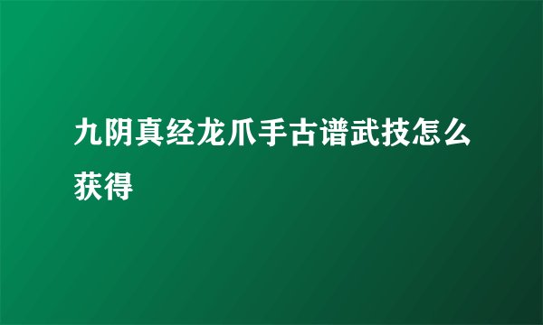 九阴真经龙爪手古谱武技怎么获得
