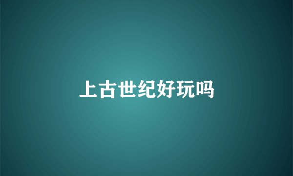 上古世纪好玩吗