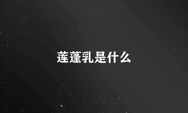 莲蓬乳是什么