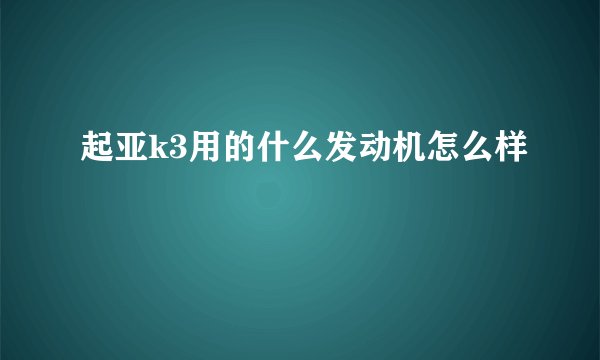 起亚k3用的什么发动机怎么样